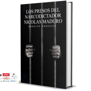 Los Presos del narco-dictador Nicolás Maduro por Rodulfo Gonzalez presos políticos Venezuela Nicolás Maduro